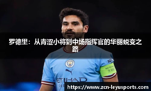 罗德里：从青涩小将到中场指挥官的华丽蜕变之路