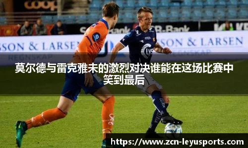 莫尔德与雷克雅未的激烈对决谁能在这场比赛中笑到最后