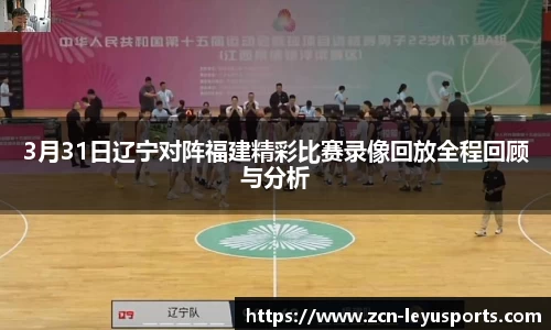 3月31日辽宁对阵福建精彩比赛录像回放全程回顾与分析