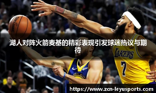 湖人对阵火箭麦基的精彩表现引发球迷热议与期待