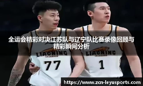全运会精彩对决江苏队与辽宁队比赛录像回顾与精彩瞬间分析