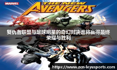 复仇者联盟与足球明星的奇幻对决谁将赢得最终荣耀与胜利