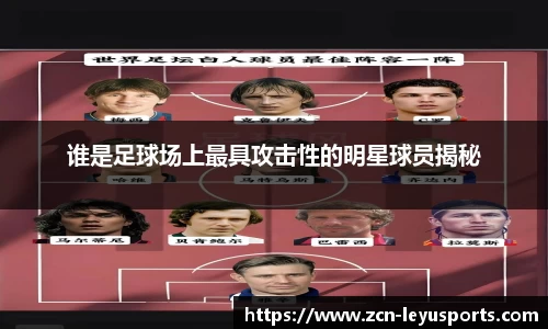 谁是足球场上最具攻击性的明星球员揭秘